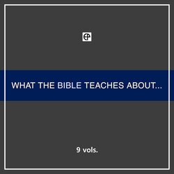 What the Bible Teaches About . . . (9 vols.) 