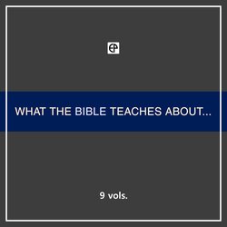 What the Bible Teaches About . . . (9 vols.) 