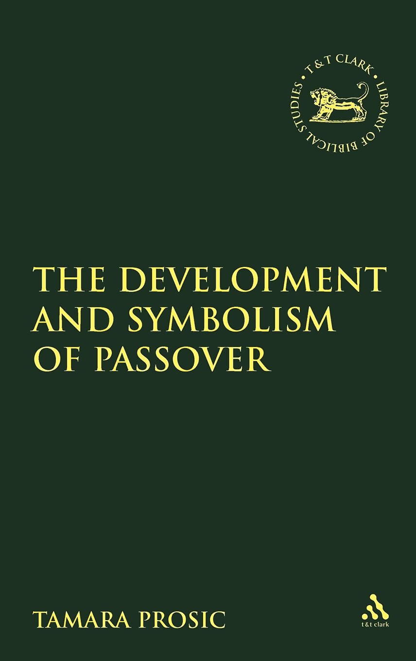 The Development and Symbolism of Passover (The Library of Hebrew Bible/Old Testament Studies LHBOTS)