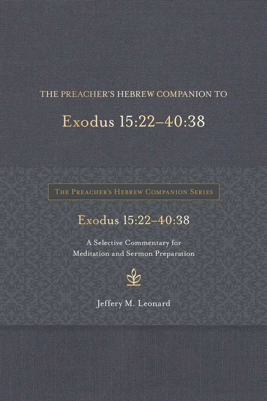 The Preacher’s Hebrew Companion to Exodus 15:22—40:38: A Selective Commentary for Meditation and Sermon Preparation (The Preacher’s Hebrew Companion Series)