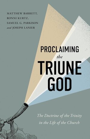 Proclaiming the Triune God: The Doctrine of the Trinity in the Life of the Church