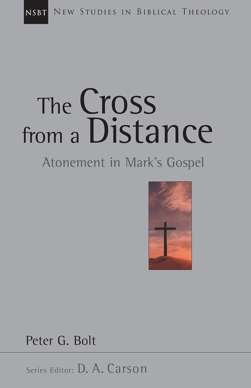 The Cross from a Distance: Atonement in Mark’s Gospel (New Studies in Biblical Theology, vol. 18 | NSBT)