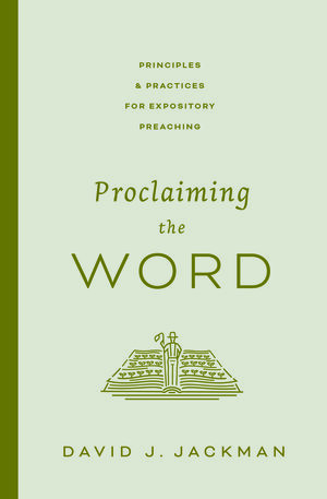 Proclaiming the Word: Principles and Practices for Expository Preaching