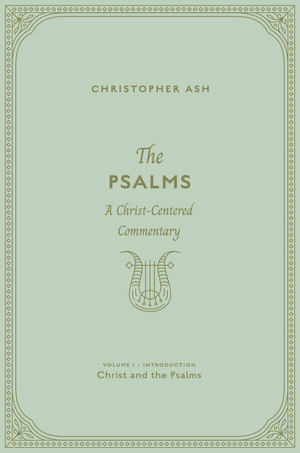 The Psalms: A Christ-Centered Commentary (Volume 1, Introduction: Christ and the Psalms)