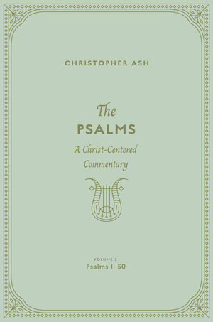 The Psalms: A Christ-Centered Commentary (Volume 2, Psalms 1–50)