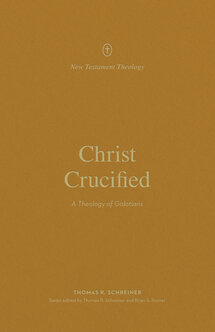 Christ Crucified: A Theology of Galatians (New Testament Theology)