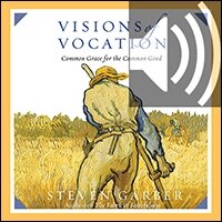 Visions of Vocation: Common Grace for the Common Good (audio)