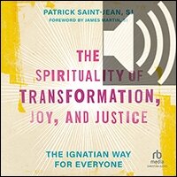 The Spirituality of Transformation, Joy, and Justice: The Ignatian Way ...