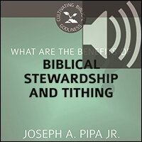 What Are the Benefits of Biblical Stewardship and Tithing? Cultivating Biblical Godliness (Audio)