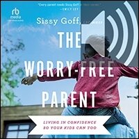 The Worry-Free Parent: Living in Confidence So Your Kids Can Too (audio)