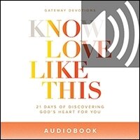 Know Love Like This: 21 Days of Discovering God’s Heart for You (audio)