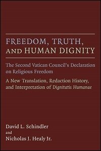 Freedom, Truth, and Human Dignity: The Second Vatican Council’s Declaration on Religious Freedom: A New Translation, Redaction History, and Interpretation of Dignitatis Humanae: English Text