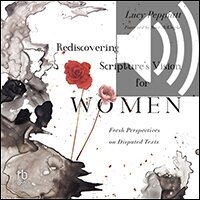 Rediscovering Scripture’s Vision for Women: Fresh Perspectives on Disputed Texts (audio)