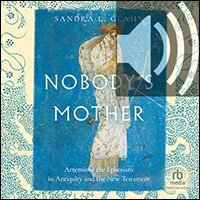 Nobody’s Mother: Artemis of the Ephesians in Antiquity and the New Testament (audio)