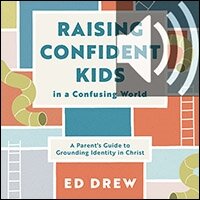 Raising Confident Kids in a Confusing World: A Parent's Guide to Grounding Identity in Christ (Christian book on parenting, discipling kids to define themselves by who they are in Christ) (Audio)