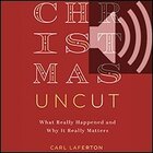 Christmas Uncut: What Really Happened and Why It Really Matters (audio)