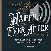 Happily Ever After: How Easter Can Change Your Life For Good (Audio)