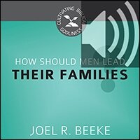 How Should Men Lead Their Families? (Cultivating Biblical Godliness) (audio)