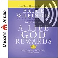 Life God Rewards: Why Everything You Do Today Matters Forever (audio)