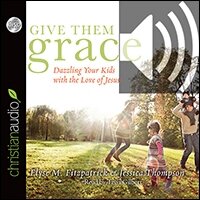Give Them Grace: Dazzling Your Kids With The Love of Jesus (audio)