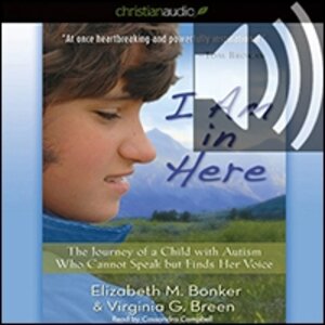 I Am in Here: The Journey of a Child with Autism Who Cannot Speak but Finds Her Voice (audio)