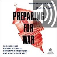 Preparing for War: The Extremist History of White Christian Nationalism—and What Comes Next (audio)