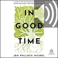 In Good Time: 8 Habits for Reimagining Productivity, Resisting Hurry, and Practicing Peace (audio)