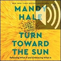 Turn Toward the Sun: Releasing What If and Embracing What Is (audio)