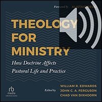 Theology for Ministry: How Doctrine Affects Pastoral Life and Practice (audio)