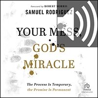 Your Mess, God’s Miracle: The Process Is Temporary, the Promise Is Permanent (audio)