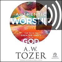 Authentic Worship: The Path to Greater Unity With God (audio)