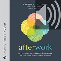 Afterwork: An honest discussion about the retirement lie and how to live a future worthy of dreams (audio)