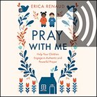 Pray With Me: Help Your Children Engage in Authentic and Powerful Prayer (audio)