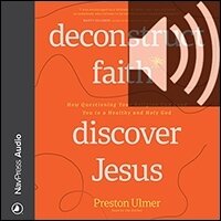 Deconstruct Faith, Discover Jesus: Questioning Your Religion Can Lead You to a Healthy and Holy God (audio)