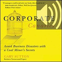 Corporate Canaries: Avoid Business Disasters with a Coal Miner's Secrets (Audio)