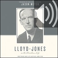 Lloyd-Jones on the Christian Life: Doctrine and Life as Fuel and Fire (Theologians on the Christian Life) (audio)
