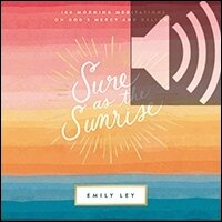 Sure as the Sunrise: 100 Morning Meditations on God’s Mercy and Delight (A 100-Day Devotional) (Audio)