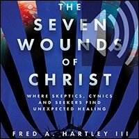 The Seven Wounds of Christ: Where Skeptics, Cynics and Seekers Find Unexpected Healing (Audio)