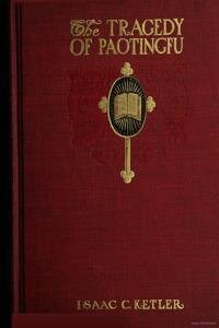 The tragedy of Paotingfu; an authentic story of the lives, services and ...