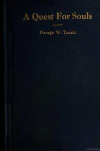 A quest for souls : comprising all the sermons preached and prayers offered in a series of gospel meetings, held in Fort Worth, Texas, June 11-24, 1917