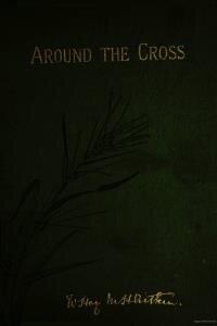 Around the cross : some of the first principles of the doctrine of Christ