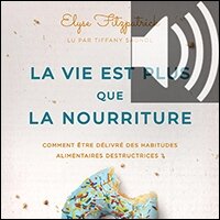 La Vie est plus que la nourriture: Comment être délivré des habitudes alimentaires destructrices? (audio)