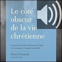 Le Côté obscur de la vie chrétienne: Les doutes de la foi, la dépression de l'âme et le manque de croissance spirituelle (audio)