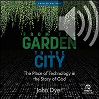 From the Garden to the City: The Place of Technology in the Story of God (audio)