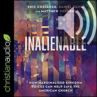Inalienable: How Marginalized Kingdom Voices Can Help Save the American Church (audio)