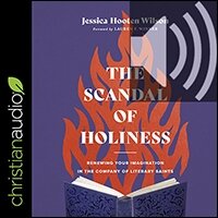 The Scandal of Holiness: Renewing Your Imagination in the Company of Literary Saints (audio)