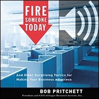 Fire Someone Today: And Other Surprising Tactics for Making Your Business a Success (Audio)