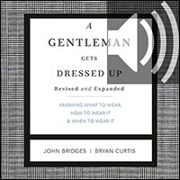 A Gentleman Gets Dressed Up Revised and Expanded: What to Wear, When to Wear It, How to Wear It (Audio)