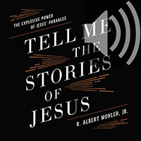 Tell Me the Stories of Jesus: The Explosive Power of Jesus’ Parables (Audio)