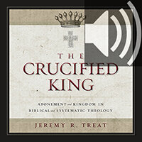 The Crucified King: Atonement and Kingdom in Biblical and Systematic Theology (Audio)